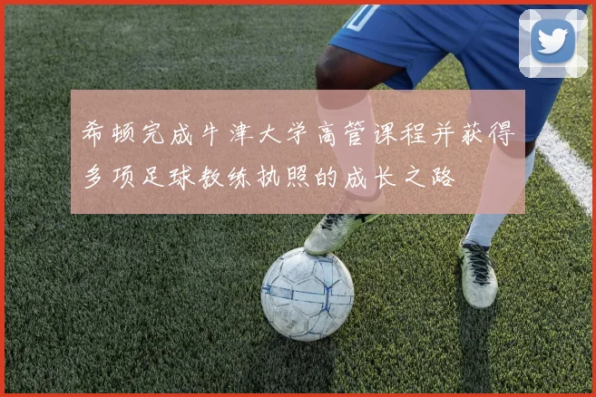 希顿完成牛津大学高管课程并获得多项足球教练执照的成长之路