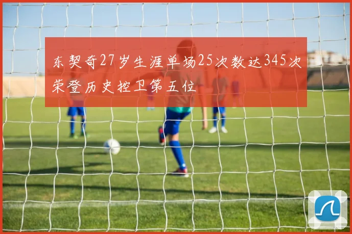 东契奇27岁生涯单场25次数达345次荣登历史控卫第五位